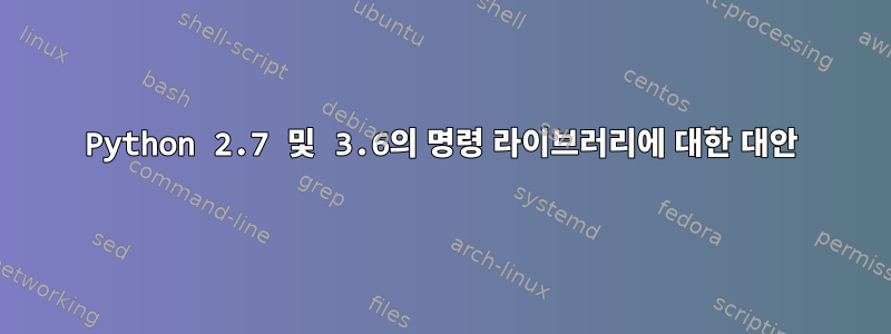 Python 2.7 및 3.6의 명령 라이브러리에 대한 대안