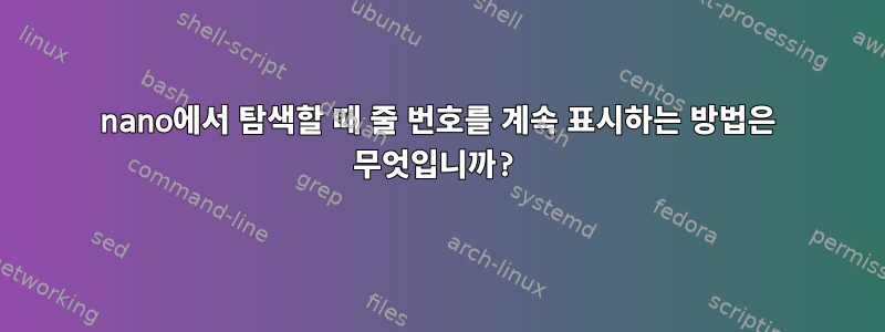 nano에서 탐색할 때 줄 번호를 계속 표시하는 방법은 무엇입니까?