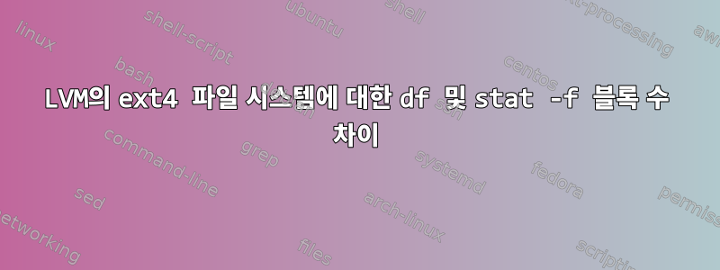 LVM의 ext4 파일 시스템에 대한 df 및 stat -f 블록 수 차이