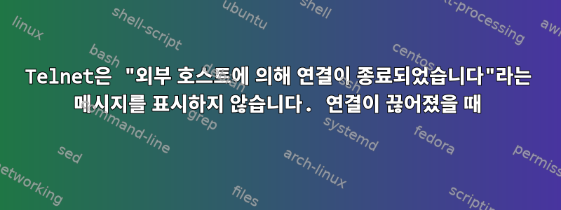 Telnet은 "외부 호스트에 의해 연결이 종료되었습니다"라는 메시지를 표시하지 않습니다. 연결이 끊어졌을 때