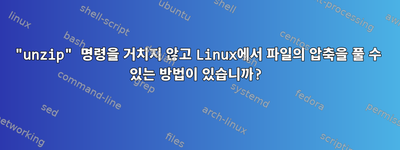 "unzip" 명령을 거치지 않고 Linux에서 파일의 압축을 풀 수 있는 방법이 있습니까?