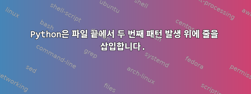 Python은 파일 끝에서 두 번째 패턴 발생 위에 줄을 삽입합니다.