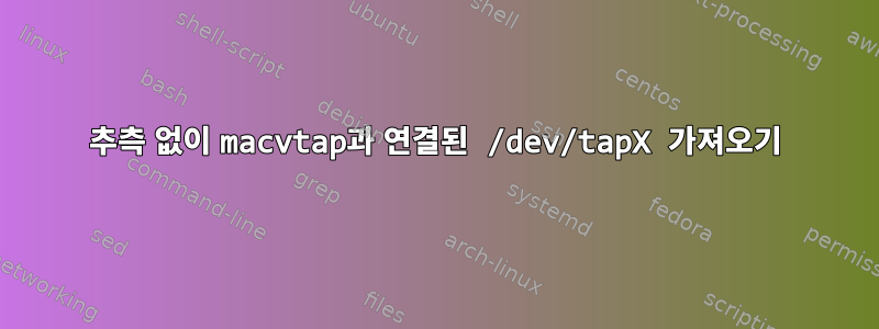 추측 없이 macvtap과 연결된 /dev/tapX 가져오기