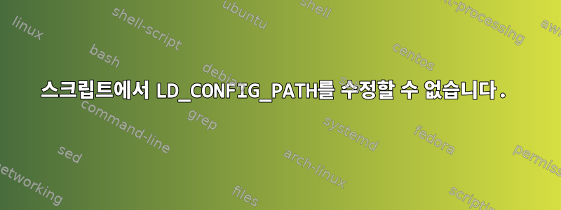 스크립트에서 LD_CONFIG_PATH를 수정할 수 없습니다.