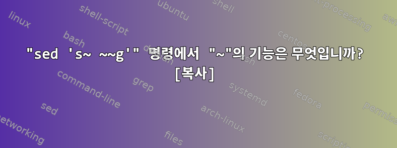 "sed 's~ ~~g'" 명령에서 "~"의 기능은 무엇입니까? [복사]