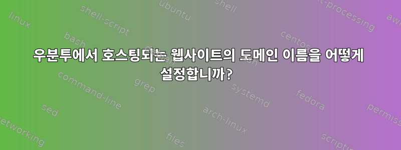 우분투에서 호스팅되는 웹사이트의 도메인 이름을 어떻게 설정합니까?