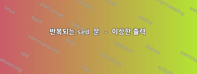 반복되는 sed 문 - 이상한 출력