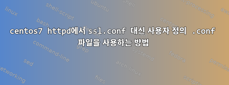 centos7 httpd에서 ssl.conf 대신 사용자 정의 .conf 파일을 사용하는 방법