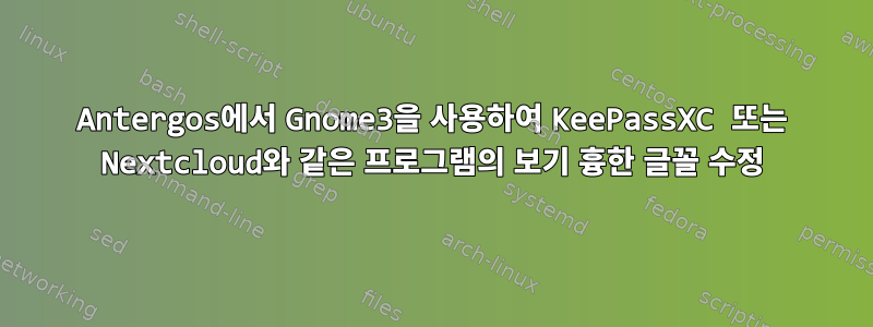 Antergos에서 Gnome3을 사용하여 KeePassXC 또는 Nextcloud와 같은 프로그램의 보기 흉한 글꼴 수정