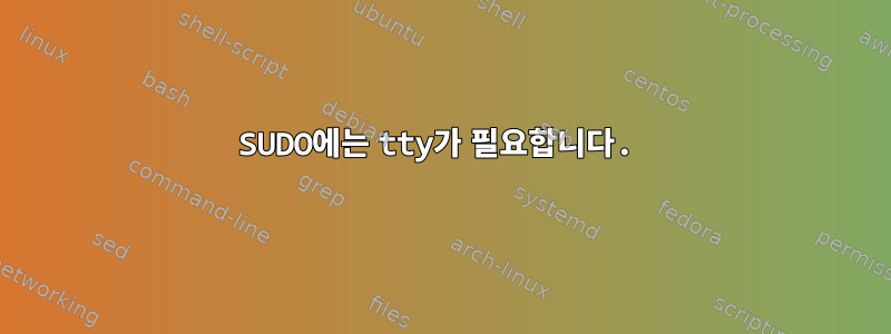 SUDO에는 tty가 필요합니다.