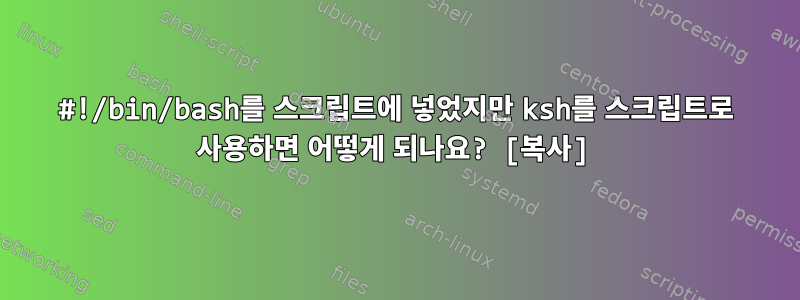 #!/bin/bash를 스크립트에 넣었지만 ksh를 스크립트로 사용하면 어떻게 되나요? [복사]