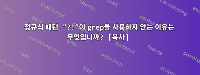 정규식 패턴 "?!"이 grep을 사용하지 않는 이유는 무엇입니까? [복사]