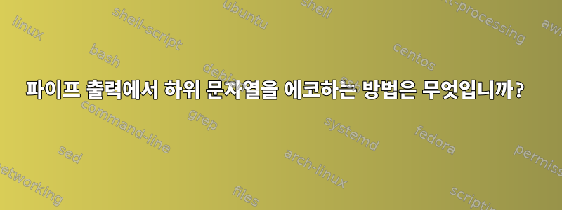 파이프 출력에서 ​​하위 문자열을 에코하는 방법은 무엇입니까?