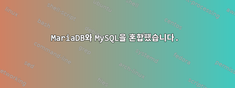 MariaDB와 MySQL을 혼합했습니다.