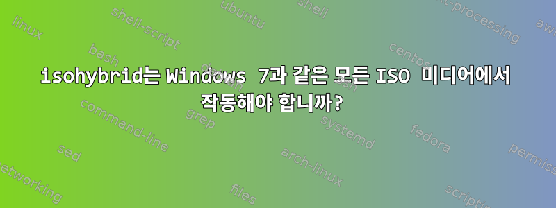 isohybrid는 Windows 7과 같은 모든 ISO 미디어에서 작동해야 합니까?