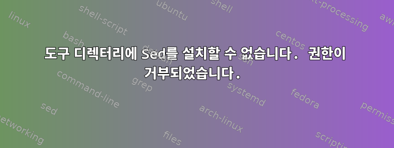 도구 디렉터리에 Sed를 설치할 수 없습니다. 권한이 거부되었습니다.