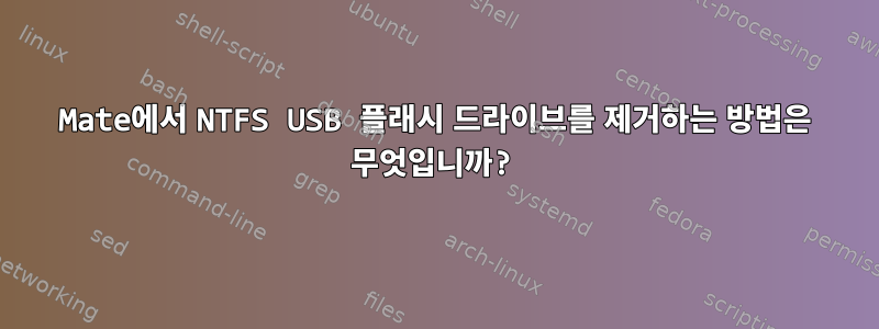 Mate에서 NTFS USB 플래시 드라이브를 제거하는 방법은 무엇입니까?