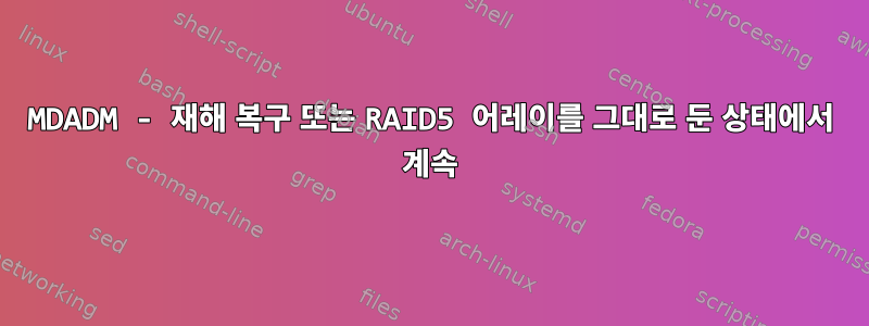 MDADM - 재해 복구 또는 RAID5 어레이를 그대로 둔 상태에서 계속