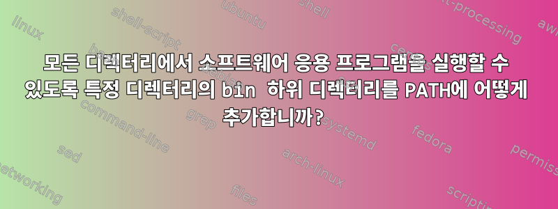 모든 디렉터리에서 소프트웨어 응용 프로그램을 실행할 수 있도록 특정 디렉터리의 bin 하위 디렉터리를 PATH에 어떻게 추가합니까?