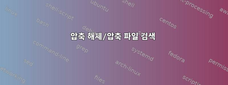 압축 해제/압축 파일 검색