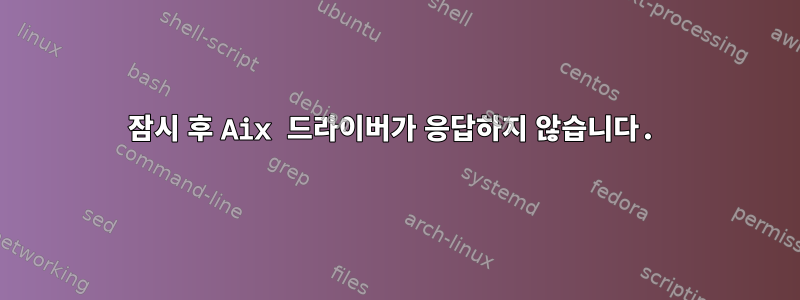 잠시 후 Aix 드라이버가 응답하지 않습니다.