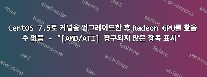 CentOS 7.5로 커널을 업그레이드한 후 Radeon GPU를 찾을 수 없음 - "[AMD/ATI] 청구되지 않은 항목 표시"