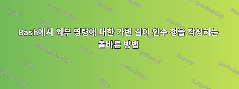 Bash에서 외부 명령에 대한 가변 길이 인수 행을 작성하는 올바른 방법