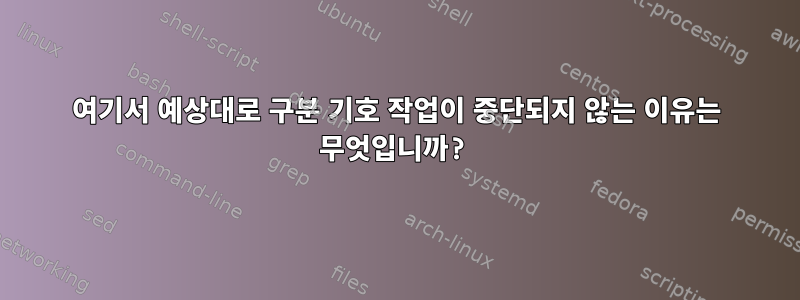 여기서 예상대로 구분 기호 작업이 중단되지 않는 이유는 무엇입니까?