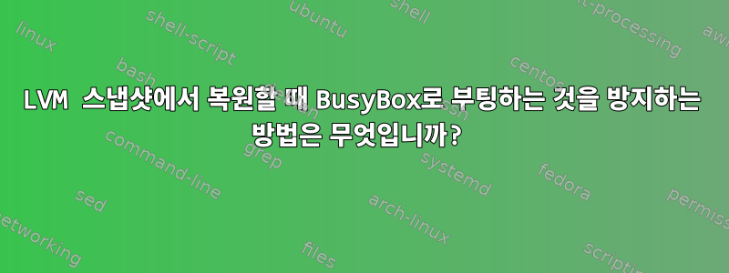 LVM 스냅샷에서 복원할 때 BusyBox로 부팅하는 것을 방지하는 방법은 무엇입니까?