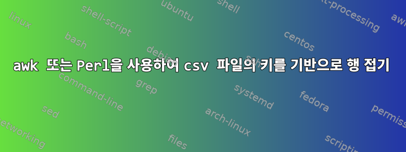 awk 또는 Perl을 사용하여 csv 파일의 키를 기반으로 행 접기