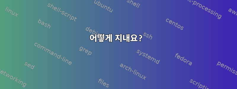 어떻게 지내요?