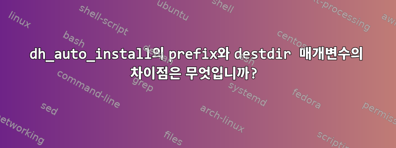 dh_auto_install의 prefix와 destdir 매개변수의 차이점은 무엇입니까?