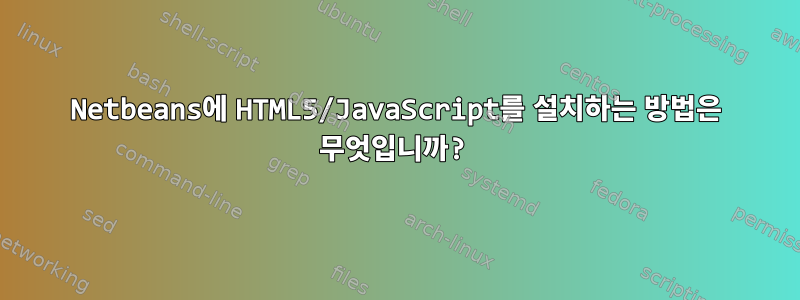 Netbeans에 HTML5/JavaScript를 설치하는 방법은 무엇입니까?