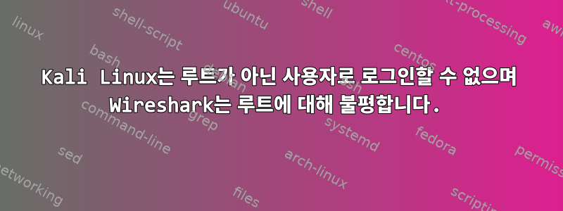 Kali Linux는 루트가 아닌 사용자로 로그인할 수 없으며 Wireshark는 루트에 대해 불평합니다.