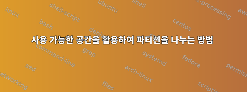 사용 가능한 공간을 활용하여 파티션을 나누는 방법