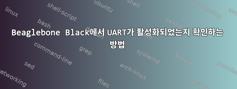 Beaglebone Black에서 UART가 활성화되었는지 확인하는 방법