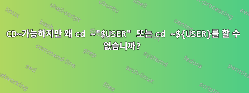 CD~가능하지만 왜 cd ~"$USER" 또는 cd ~${USER}를 할 수 없습니까?