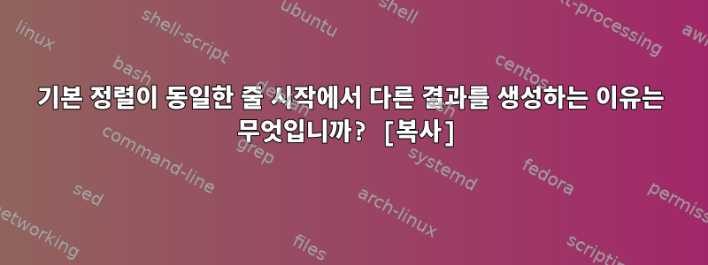 기본 정렬이 동일한 줄 시작에서 다른 결과를 생성하는 이유는 무엇입니까? [복사]