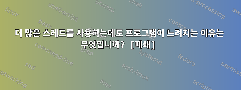 더 많은 스레드를 사용하는데도 프로그램이 느려지는 이유는 무엇입니까? [폐쇄]