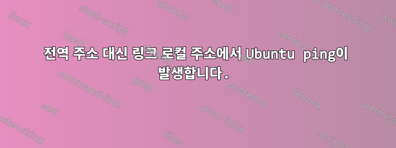 전역 주소 대신 링크 로컬 주소에서 Ubuntu ping이 발생합니다.