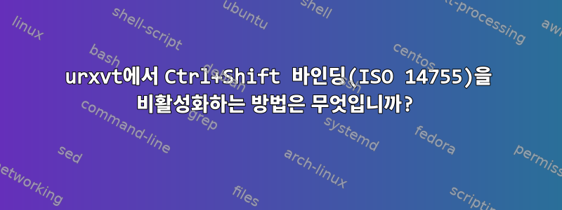 urxvt에서 Ctrl+Shift 바인딩(ISO 14755)을 비활성화하는 방법은 무엇입니까?