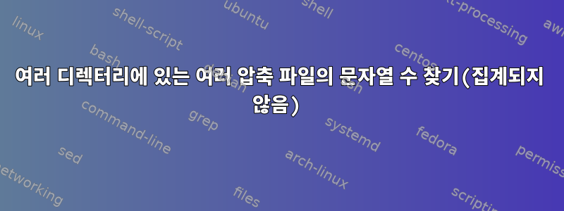 여러 디렉터리에 있는 여러 압축 파일의 문자열 수 찾기(집계되지 않음)