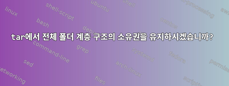 tar에서 전체 폴더 계층 구조의 소유권을 유지하시겠습니까?