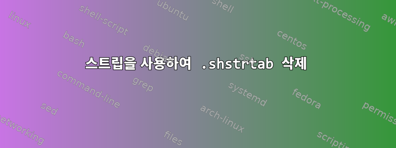 스트립을 사용하여 .shstrtab 삭제