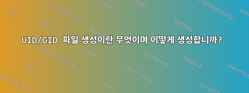 UID/GID 파일 생성이란 무엇이며 어떻게 생성합니까?