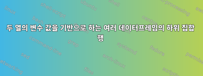 두 열의 변수 값을 기반으로 하는 여러 데이터프레임의 하위 집합 행