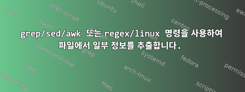 grep/sed/awk 또는 regex/linux 명령을 사용하여 파일에서 일부 정보를 추출합니다.