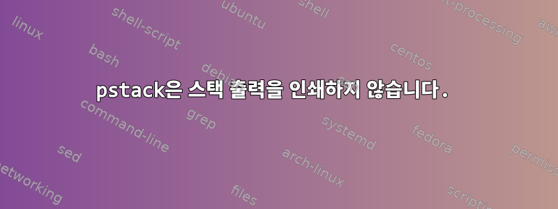 pstack은 스택 출력을 인쇄하지 않습니다.