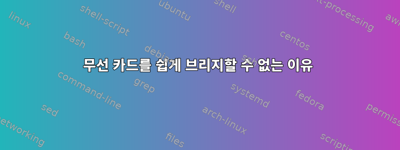 무선 카드를 쉽게 브리지할 수 없는 이유