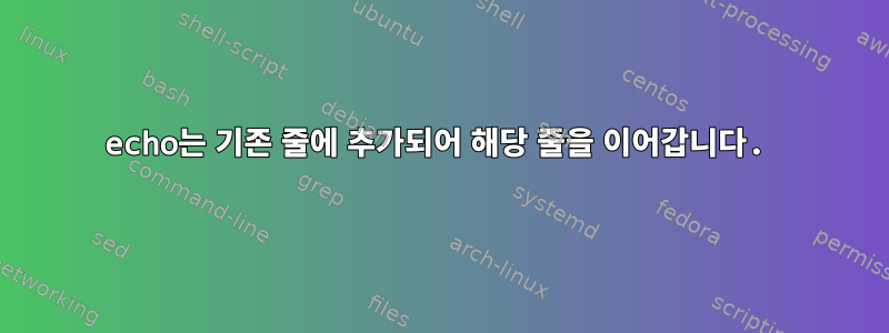 echo는 기존 줄에 추가되어 해당 줄을 이어갑니다.